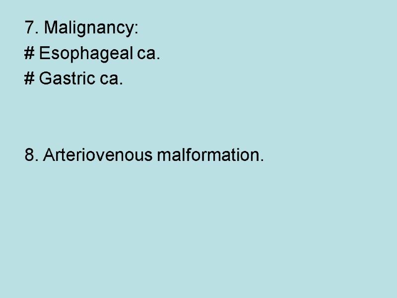 7. Malignancy: # Esophageal ca.  # Gastric ca.    8. Arteriovenous